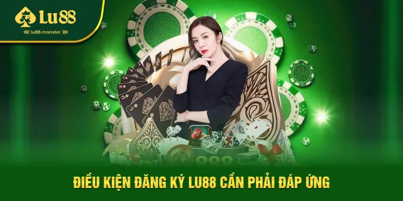 Điều kiện đăng ký Lu88 cần phải đáp ứng hiện nay